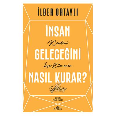 Kronik - İlber Ortaylı - İnsan Geleceğini Nasıl Kurar