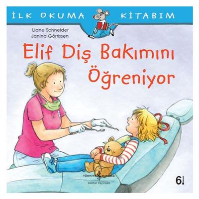İş Kültür - İlk Okuma Kitabım - Elif Diş Bakımını Öğreniyor