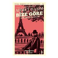 İş Kültür - Ahmet Haşim - Bize Göre Ve Bir Seyahatin Notları